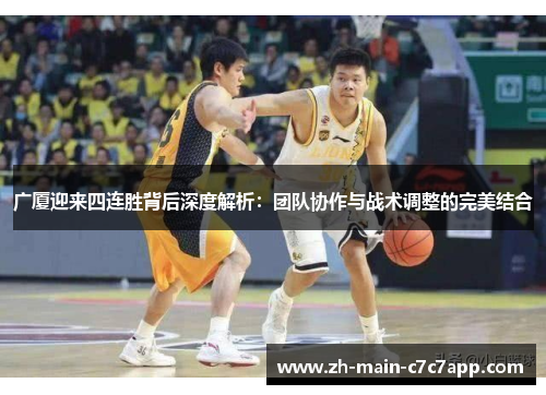 广厦迎来四连胜背后深度解析：团队协作与战术调整的完美结合