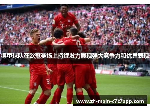 德甲球队在欧冠赛场上持续发力展现强大竞争力和优异表现 德甲球队在欧冠赛场上持续发力展现强大竞争力和优异表现