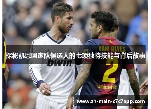 探秘凯恩国家队候选人的七项独特技能与背后故事 探秘凯恩国家队候选人的七项独特技能与背后故事