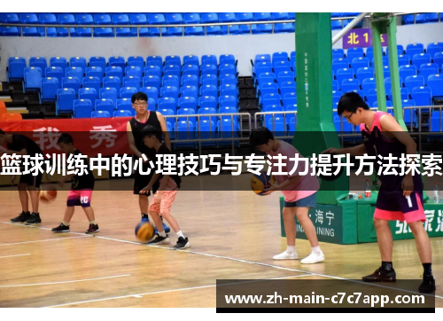 篮球训练中的心理技巧与专注力提升方法探索