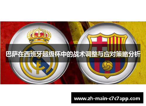 巴萨在西班牙超级杯中的战术调整与应对策略分析