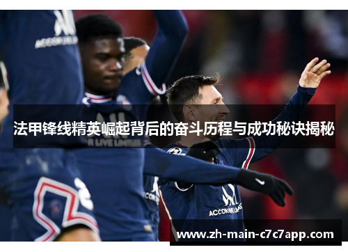 法甲锋线精英崛起背后的奋斗历程与成功秘诀揭秘