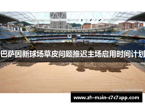 巴萨因新球场草皮问题推迟主场启用时间计划 巴萨因新球场草皮问题推迟主场启用时间计划