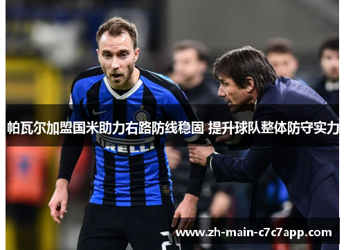 帕瓦尔加盟国米助力右路防线稳固 提升球队整体防守实力