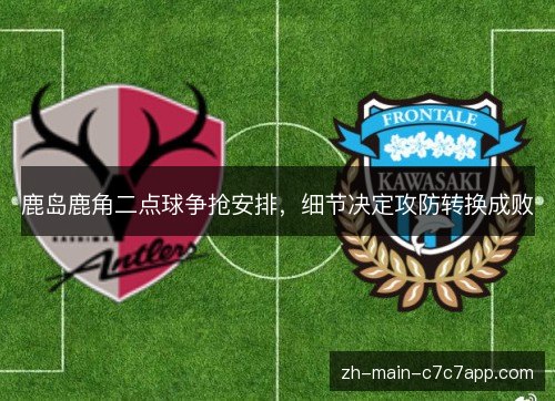 鹿岛鹿角二点球争抢安排，细节决定攻防转换成败